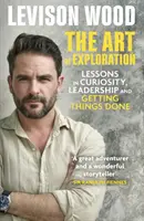 Umenie skúmať - lekcie zvedavosti, vodcovstva a robenia vecí - Art of Exploration - Lessons in Curiosity, Leadership and Getting Things Done