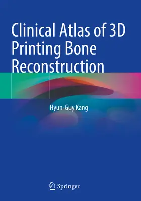 Klinický atlas rekonštrukcie kostí 3D tlačou - Clinical Atlas of 3D Printing Bone Reconstruction