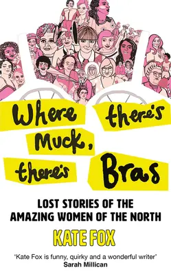 Kde je blato, tam sú podprsenky: Pravdivé príbehy úžasných žien zo severu - Where There's Muck, There's Bras: True Stories of the Amazing Women of the North
