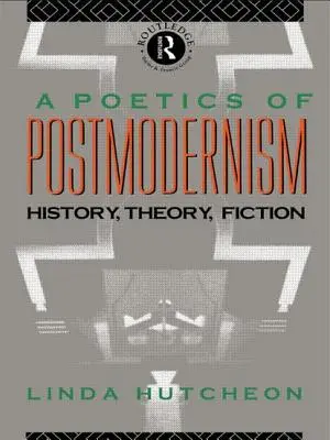 Poetika postmoderny: dejiny, teória, fikcia - A Poetics of Postmodernism: History, Theory, Fiction