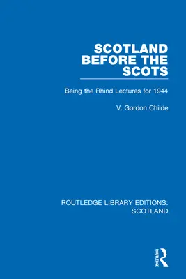 Škótsko pred Škótmi: Rhindove prednášky za rok 1944 - Scotland Before the Scots: Being the Rhind Lectures for 1944