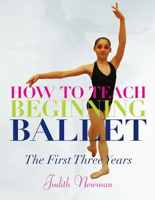 Ako učiť začínajúcich baletníkov: Ako sa naučiť balet: Prvé tri roky - How to Teach Beginning Ballet: The First Three Years