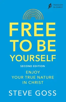 Slobodný byť sám sebou, druhé vydanie: Vychutnajte si svoju pravú prirodzenosť v Kristovi. - Free to Be Yourself, Second Edition: Enjoy Your True Nature in Christ