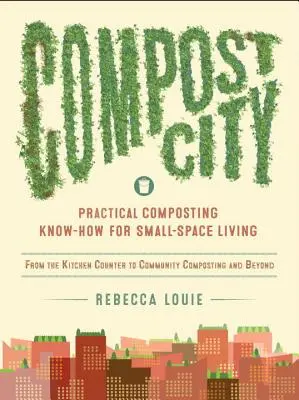 Mesto kompostu: Praktické kompostovacie know-how pre život v malom priestore - Compost City: Practical Composting Know-How for Small-Space Living