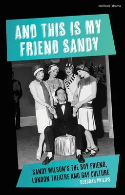 A toto je môj priateľ Sandy: Sandy Wilson's the Boy Friend, London Theatre and Gay Culture - And This Is My Friend Sandy: Sandy Wilson's the Boy Friend, London Theatre and Gay Culture