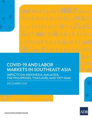 Covid-19 a trhy práce v juhovýchodnej Ázii: Vplyv na Indonéziu, Malajziu, Filipíny, Thajsko a Vietnam - Covid-19 and Labor Markets in Southeast Asia: Impacts on Indonesia, Malaysia, the Philippines, Thailand, and Viet Nam