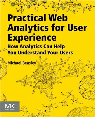 Praktická webová analýza pre používateľský zážitok: Ako vám môže analýza pomôcť pochopiť vašich používateľov. - Practical Web Analytics for User Experience: How Analytics Can Help You Understand Your Users