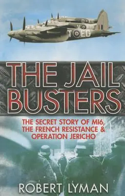 The Jail Busters (Zničenie väzenia): Tajný príbeh Mi6, francúzskeho odboja a operácie Jericho - The Jail Busters: The Secret Story of Mi6, the French Resistance and Operation Jericho