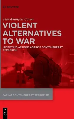 Násilné alternatívy vojny: Ospravedlnenie akcií proti súčasnému terorizmu - Violent Alternatives to War: Justifying Actions Against Contemporary Terrorism