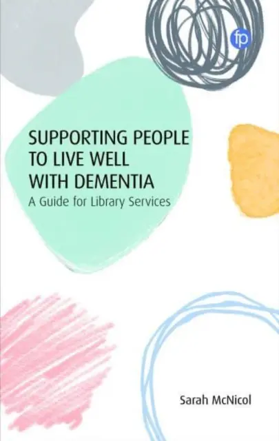 Podpora ľudí, ktorí chcú dobre žiť s demenciou: Príručka pre knižničné služby - Supporting People to Live Well with Dementia: A Guide for Library Services