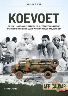 Koevoet: 1. diel - Protipovstalecké operácie juhozápadoafrickej polície počas vojny na juhoafrických hraniciach v rokoch 1978 - 1984 - Koevoet: Volume 1 - South West African Police Counter-Insurgency Operations During the South African Border War 1978-1984