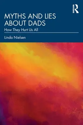 Mýty a lži o otcoch: Ako nám všetkým škodia - Myths and Lies about Dads: How They Hurt Us All