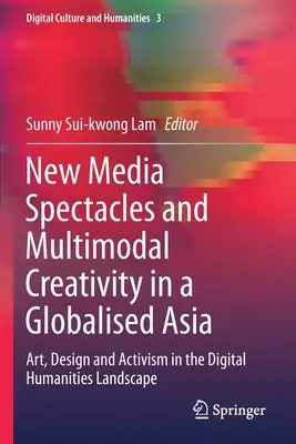 Nové mediálne spektákle a multimodálna kreativita v globalizovanej Ázii: Umenie, dizajn a aktivizmus v prostredí digitálnych humanitných vied - New Media Spectacles and Multimodal Creativity in a Globalised Asia: Art, Design and Activism in the Digital Humanities Landscape