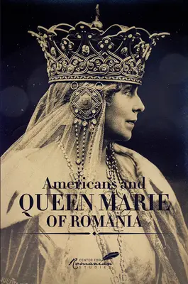 Američania a rumunská kráľovná Mária: Výber dokumentov - Americans & Queen Marie of Romania: A Selection of Documents