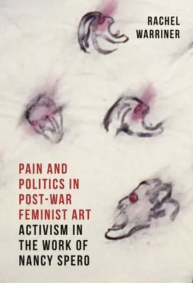 Bolesť a politika v povojnovom feministickom umení: Aktívnosť v diele Nancy Spero - Pain and Politics in Postwar Feminist Art: Activism in the Work of Nancy Spero
