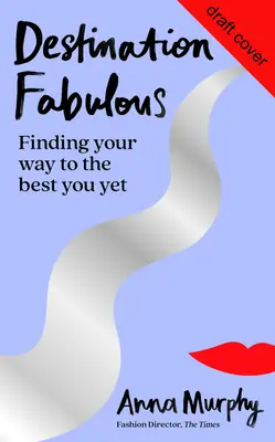 Destination Fabulous: Vydajte sa na cestu k najlepšiemu, aké ste doteraz mali: Nájdite svoju cestu k najlepšiemu - Destination Fabulous: Finding Your Way to the Best You Yet