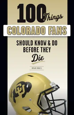 100 vecí, ktoré by mali fanúšikovia Colorada vedieť a urobiť pred smrťou - 100 Things Colorado Fans Should Know & Do Before They Die