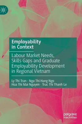 Zamestnateľnosť v súvislostiach: Potreby trhu práce, nedostatky v zručnostiach a rozvoj zamestnateľnosti absolventov v regionálnom Vietname - Employability in Context: Labour Market Needs, Skills Gaps and Graduate Employability Development in Regional Vietnam