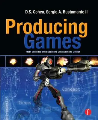 Produkovanie hier: Od podnikania a rozpočtov k tvorivosti a dizajnu - Producing Games: From Business and Budgets to Creativity and Design