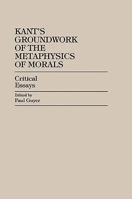 Kantove Základy metafyziky morálky: Kant: Kritické eseje - Kant's Groundwork of the Metaphysics of Morals: Critical Essays