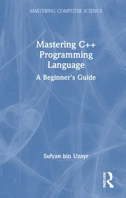 Zvládnutie programovacieho jazyka C++: Príručka pre začiatočníkov - Mastering C++ Programming Language: A Beginner's Guide