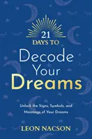 21 dní na dekódovanie snov - Odhaľte znamenia, symboly a významy svojich snov - 21 Days to Decode Your Dreams - Unlock the Signs, Symbols, and Meanings of Your Dreams