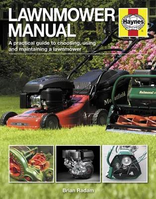 Príručka pre kosačky na trávu: Praktický sprievodca výberom, používaním a údržbou kosačky na trávu - Lawnmower Manual: A Practical Guide to Choosing, Using and Maintaining a Lawnmower