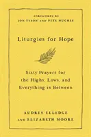 Liturgie pre nádej - Šesťdesiat modlitieb pre vzostupy, pády a všetko medzi tým - Liturgies for Hope - Sixty Prayers for the Highs, the Lows, and Everything in Between