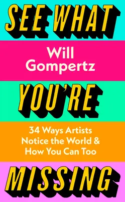 Pozrite sa, o čo prichádzate - 31 spôsobov, ako si umelci všímajú svet - a ako môžete aj vy - See What You're Missing - 31 Ways Artists Notice the World - and How You Can Too