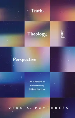 Pravda, teológia a perspektíva: Prístup k chápaniu biblickej doktríny - Truth, Theology, and Perspective: An Approach to Understanding Biblical Doctrine