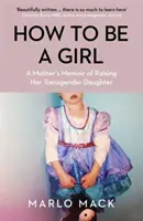 Ako byť dievčaťom - spomienky matky na výchovu transrodovej dcéry - How to be a Girl - A Mother's Memoir of Raising her Transgender Daughter