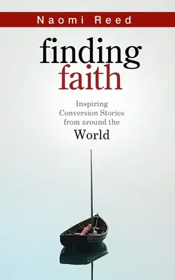 Nájsť vieru - inšpiratívne príbehy o obrátení z celého sveta - Finding Faith - Inspiring Conversion Stories from Around the World