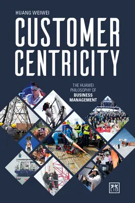 Orientácia na zákazníka: Huawei filozofia riadenia podniku - Customer Centricity: The Huawei Philosophy of Business Management