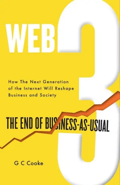 Web3 - Koniec podnikania ako bežného; Obvyklé; Vplyv Web 3.0, Blockchain, Bitcoin, NFT, Crypto, DeFi, Smart Contracts a Metaverse na Busi - Web3 - The End of Business-as-Usual; Usual; The impact of Web 3.0, Blockchain, Bitcoin, NFTs, Crypto, DeFi, Smart Contracts and the Metaverse on Busi