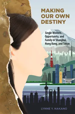Vytváranie vlastného osudu: Slobodné ženy, príležitosti a rodina v Šanghaji, Hongkongu a Tokiu - Making Our Own Destiny: Single Women, Opportunity, and Family in Shanghai, Hong Kong, and Tokyo