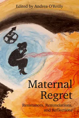 Materská ľútosť: Matky: odpor, zriekanie sa a reflexie - Maternal Regret: Resistances, Renunciations, and Reflections