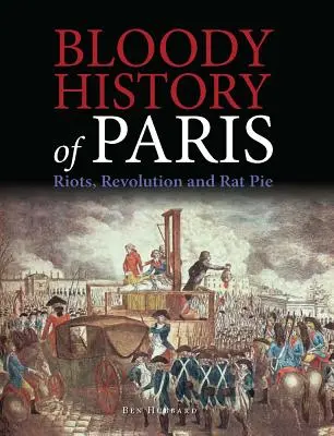 Krvavé dejiny Paríža: Nepokoje, revolúcia a krysí koláč - Bloody History of Paris: Riots, Revolution and Rat Pie