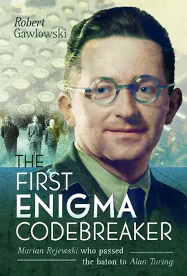 Prvý lúštiteľ Enigmy: Marian Rejewski, ktorý odovzdal štafetu Alanovi Turingovi - The First Enigma Codebreaker: Marian Rejewski Who Passed the Baton to Alan Turing