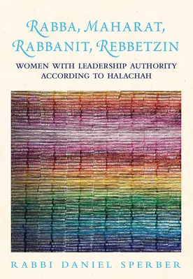 Rabba, Maharat, Rabbanit, Rebbetzin: ženy s vedúcou autoritou podľa Halachy - Rabba, Maharat, Rabbanit, Rebbetzin: Women with Leadership Authority According to Halachah