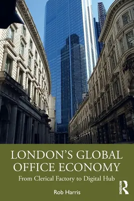 Globálna ekonomika londýnskych kancelárií: Z úradníckej továrne na digitálne centrum - London's Global Office Economy: From Clerical Factory to Digital Hub