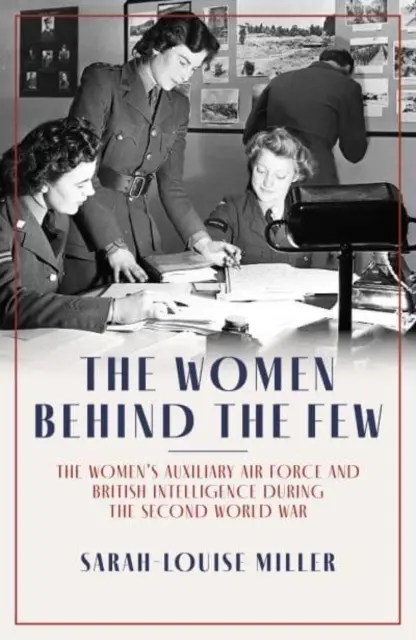 Ženy za málokým - Pomocné ženské letecké sily a britská spravodajská služba počas druhej svetovej vojny - Women Behind the Few - The Women's Auxiliary Air Force and British Intelligence during the Second World War