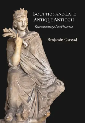Bouttios a neskoroantická Antiochia: Rekonštrukcia strateného historika - Bouttios and Late Antique Antioch: Reconstructing a Lost Historian