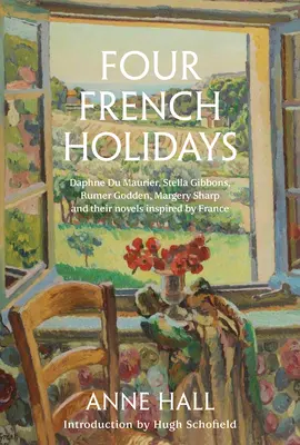 Štyri francúzske sviatky: Daphne Du Maurier, Stella Gibbons, Rumer Godden, Margery Sharp a ich romány inšpirované Francúzskom - Four French Holidays: Daphne Du Maurier, Stella Gibbons, Rumer Godden, Margery Sharp and Their Novels Inspired by France