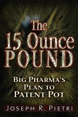 Pätnásťkilová libra: Plán veľkej farmaceutickej spoločnosti na patentovanie trávy - The 15-Ounce Pound: Big Pharma's Plan to Patent Pot