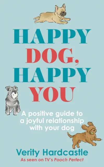 Šťastný pes, šťastný ty: Budujte radostný vzťah so svojím psom - Happy Dog, Happy You: Build a Joyful Relationship with Your Dog