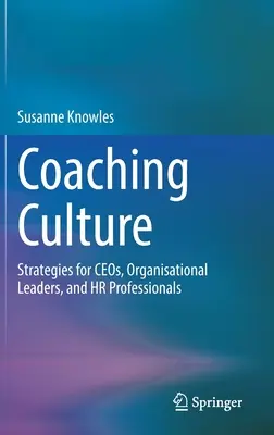 Kultúra koučovania: Stratégie pre vedúcich pracovníkov, vedúcich pracovníkov organizácií a odborníkov v oblasti ľudských zdrojov - Coaching Culture: Strategies for Ceos, Organisational Leaders, and HR Professionals