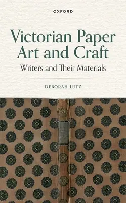 Viktoriánske umenie a remeslá z papiera: Spisovatelia a ich materiály - Victorian Paper Art and Craft: Writers and Their Materials