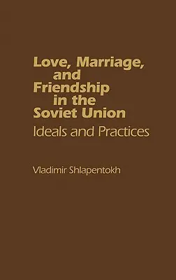 Láska, manželstvo a priateľstvo v Sovietskom zväze: Ideály a prax - Love, Marriage, and Friendship in the Soviet Union: Ideals and Practices