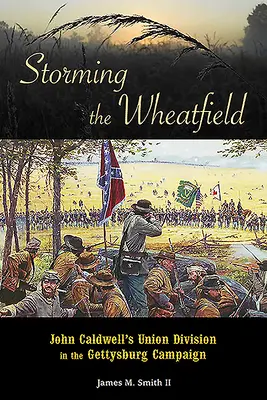 Búrka na pšeničnom poli: Divízia Johna Caldwella v kampani pri Gettysburgu - Storming the Wheatfield: John Caldwell's Union Division in the Gettysburg Campaign