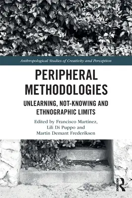 Periférne metodológie: Periférne metódy: neučenie, nevedomosť a etnografické limity - Peripheral Methodologies: Unlearning, Not-Knowing and Ethnographic Limits
